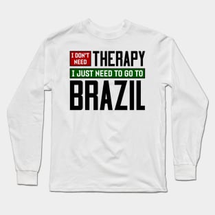 I don't need therapy, I just need to go to Brazil Long Sleeve T-Shirt